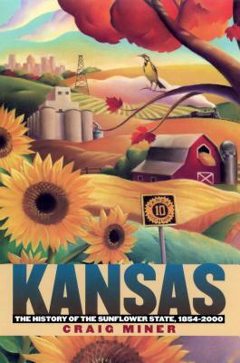 Kansas: The History of the Sunflower State, 1854-2000 by Craig Miner