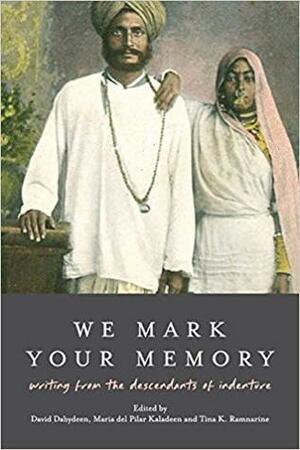 We Mark Your Memory by Gaiutra Bahadur, Tina K. Ramnarine, Suzanne Bhagan, Maria del Pilar Kaladeen, David Dabydeen