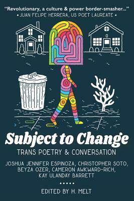 Subject to Change: Trans Poetry & Conversation by H. Melt