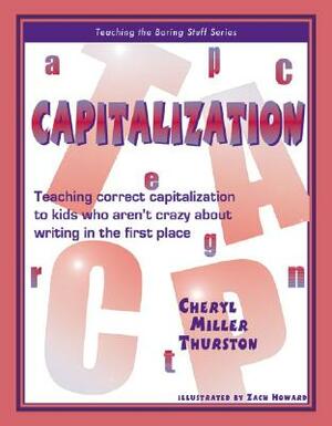 Capitalization: Teaching Correct Capitalization to Kids Who Aren't Crazy about Writing in the First Place by Cheryl Miller Thurston