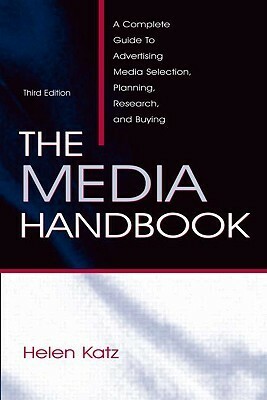 The Media Handbook: A Complete Guide to Advertising Media Selection, Planning, Research, and Buying by Helen Katz