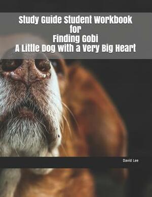 Study Guide Student Workbook for Finding Gobi a Little Dog with a Very Big Heart by David Lee