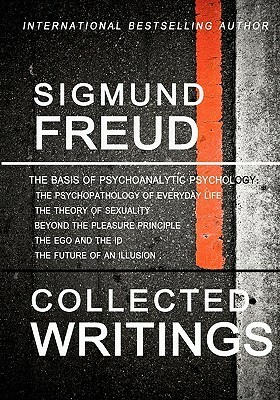 Collected Writings: The Psychopathology of Everyday Life/The Theory of Sexuality/Beyond the Pleasure Principle/The Ego & the Id/The Future of an Illusion by Sigmund Freud