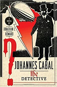 Johannes Cabal the Detective by Jonathan L. Howard