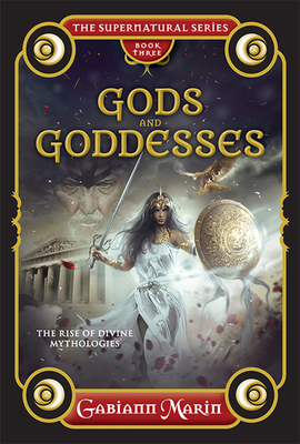 Gods and Goddesses: The Rise of Divine Mythologies by Gabiann Marin