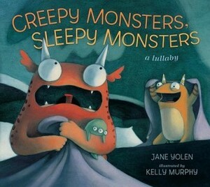 Creepy Monsters, Sleepy Monsters by Kelly Murphy, Jane Yolen