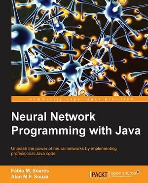 Neural Network Programming with Java by Alan Souza, Fabio Soares