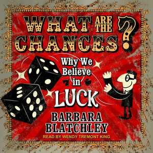 What Are the Chances?: Why We Believe in Luck by Barbara Blatchley