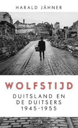 Wolfstijd: Duitsland en de Duitsers 1945-1955 by Harald Jähner