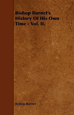 Bishop Burnet's History of His Own Time - Vol. II. by Bishop Burnet