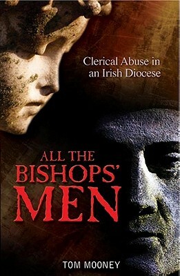 All the Bishops' Men: Clerical Abuse in an Irish Diocese by Tom Mooney