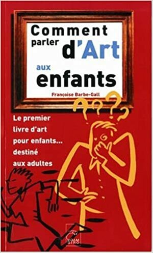 Comment parler d'art aux enfants by Françoise Barbe-Gall