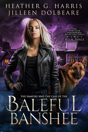 The Vampire and the Case of the Baleful Banshee by Heather G. Harris, Jilleen Dolbeare