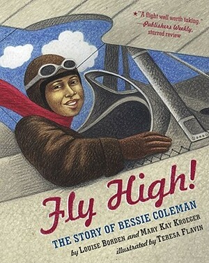 Fly High!: The Story of Bessie Coleman by Mary Kay Kroeger, Teresa Flavin, Louise Borden