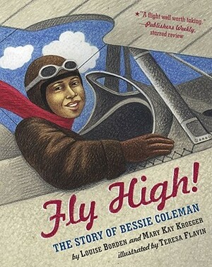 Fly High!: The Story of Bessie Coleman by Mary Kay Kroeger, Louise Borden, Teresa Flavin