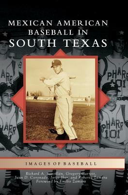 Mexican American Baseball in South Texas by Gregory Garrett, Juan D. Coronado, Richard A. Santillan