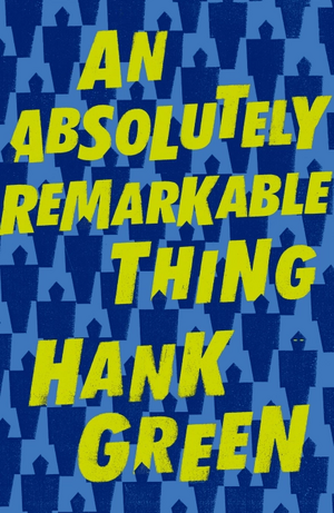 An Absolutely Remarkable Thing by Hank Green