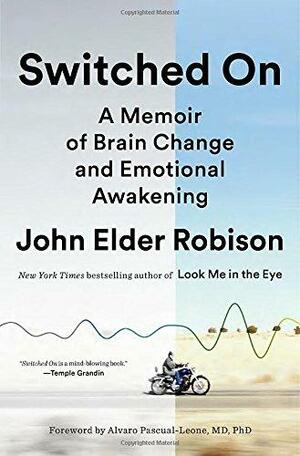 Switched On: A Memoir of Brain Change and Emotional Awakening by Alvaro Pascual-Leon, John Elder Robison, Marcel Just