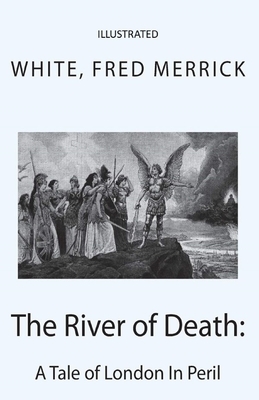 The River of Death: A Tale of London In Peril Illustrated by Fred Merrick White