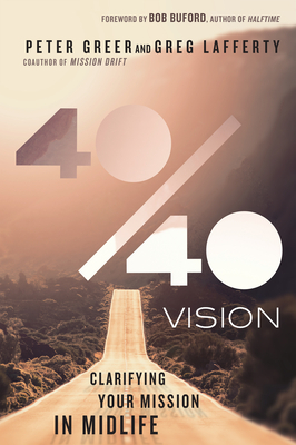 40/40 Vision: Clarifying Your Mission in Midlife by Greg Lafferty, Peter Greer
