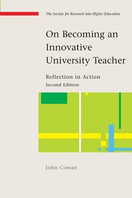 On Becoming an Innovative University Teacher: Reflection in Action by John Cowan