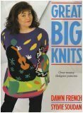Great Big Knits: Over Twenty Designer Patterns by Dawn French, Sylvie Soudan