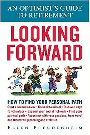 Looking Forward: An Optimist's Guide to Retirement by Ellen Freudenheim