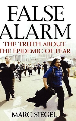 False Alarm: The Truth about the Epidemic of Fear by Marc Siegel