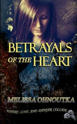 Betrayals of the Heart by Melissa Ohnoutka