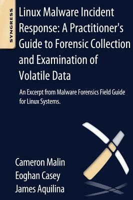 Linux Malware Incident Response: A Practitioner's Guide to Forensic Collection and Examination of Volatile Data: An Excerpt from Malware Forensic Fiel by James M. Aquilina, Cameron H. Malin, Eoghan Casey