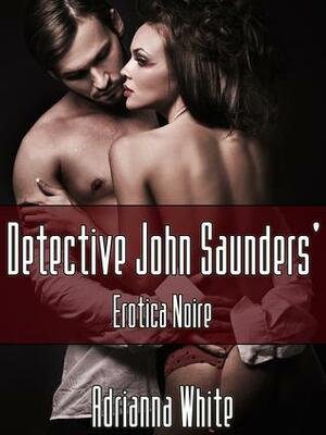 Detective John Saunders' Erotica Noire by Adrianna White