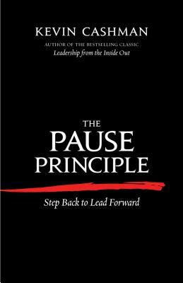 The Pause Principle: Step Back to Lead Forward by Kevin Cashman