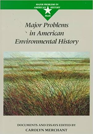 Major Problems in American Environmental History: Documents and Essays by Carolyn Merchant, Thomas G. Paterson