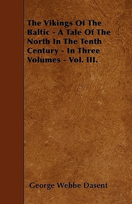 The Vikings Of The Baltic - A Tale Of The North In The Tenth Century - In Three Volumes - Vol. III. by George Webbe Dasent