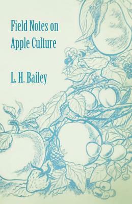 Field Notes on Apple Culture by L. H. Bailey