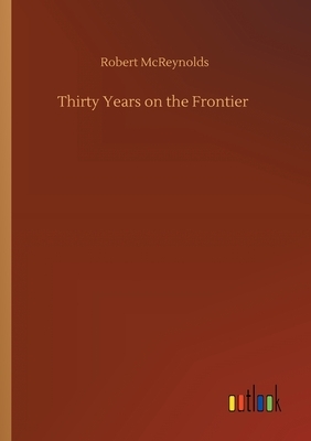 Thirty Years on the Frontier by Robert McReynolds