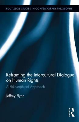 Reframing the Intercultural Dialogue on Human Rights: A Philosophical Approach by Jeffrey Flynn