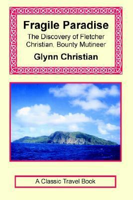 Fragile Paradise: The Discovery of Fletcher Christian, Bounty Mutineer by Glynn Christian