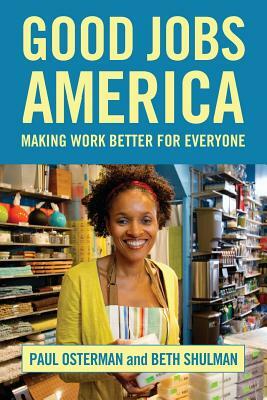 Good Jobs America by Beth Shulman, Paul Osterman