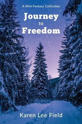 Journey to Freedom: A mini-fantasy collection by Karen Lee Field