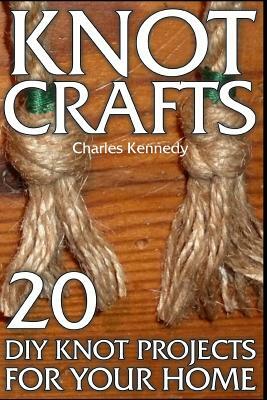 Knot Crafts: 20 DIY Knot Projects For Your Home by Charles Kennedy