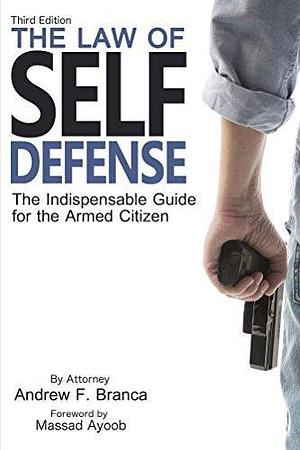 The Law of Self Defense: The Indispensable Guide to the Armed Citizen by Andrew F. Branca, Andrew F. Branca, Massad Ayoob