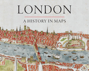 London: A History in Maps by Peter Barber