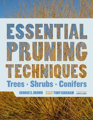 Essential Pruning Techniques: Trees, Shrubs, and Conifers by George E. Brown