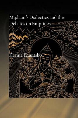 Mipham's Dialectics and the Debates on Emptiness: To Be, Not to Be or Neither by Karma Phuntsho