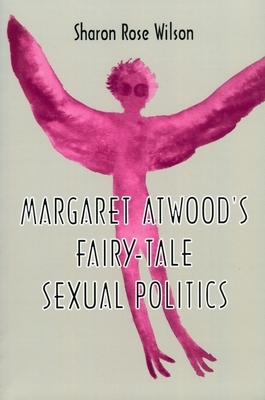 Margaret Atwood's Fairy-Tale Sexual Politics by Sharon Rose Wilson