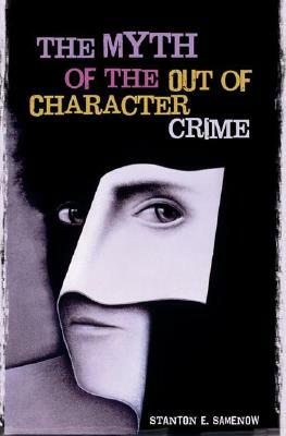 The Myth of the Out of Character Crime by Stanton E. Samenow