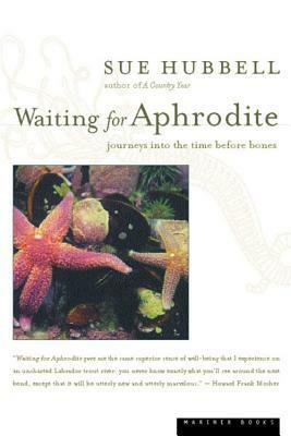 Waiting for Aphrodite: Journeys into the Time Before Bones by Sue Hubbell