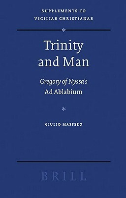 Trinity and Man: Gregory of Nyssa's Ad Ablabium by Giulio Maspero