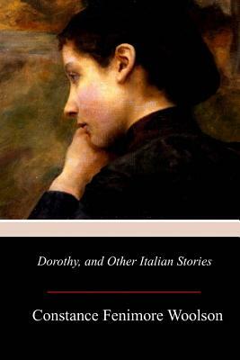 Dorothy, and Other Italian Stories by Constance Fenimore Woolson